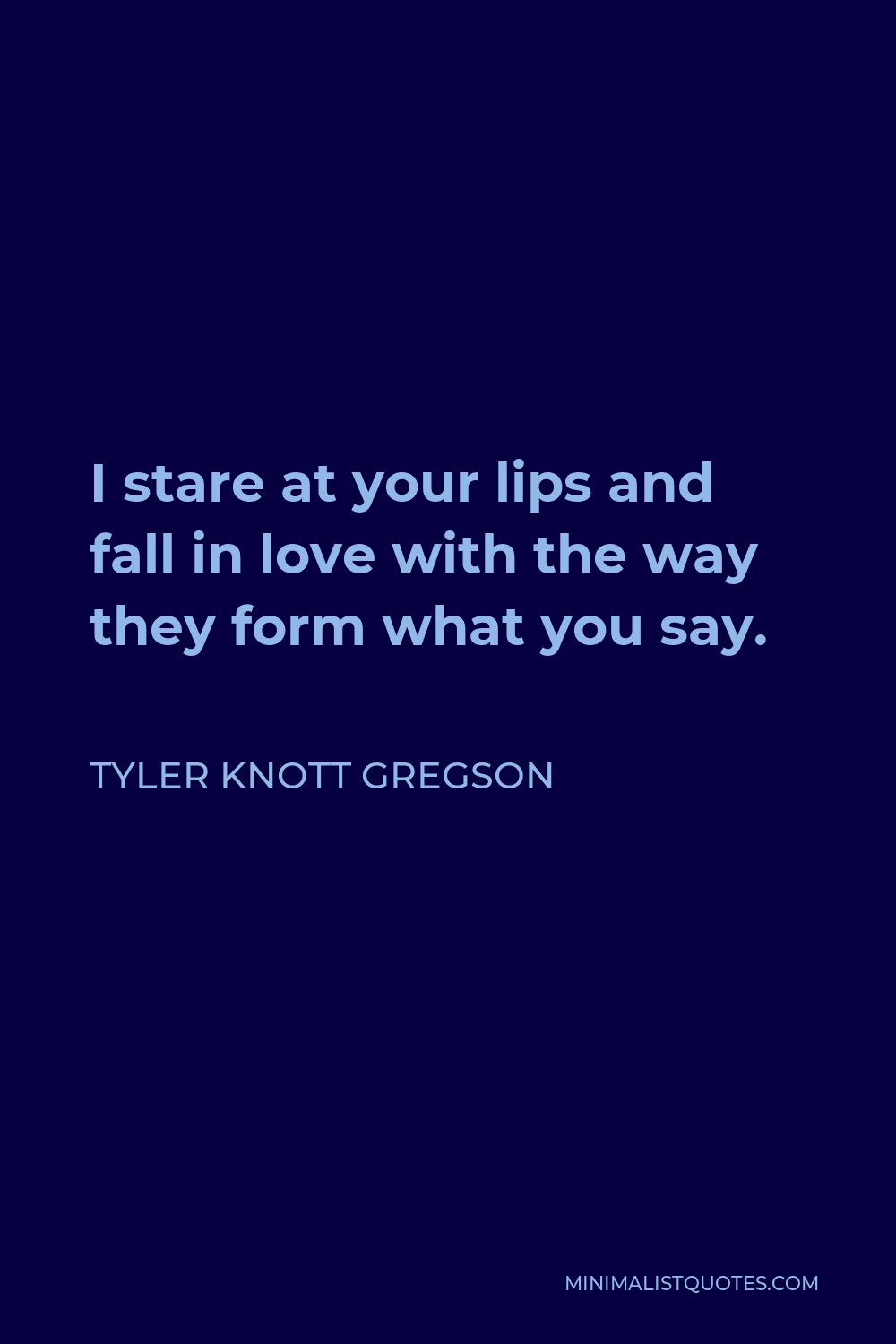 Tyler Knott Gregson Quote - I stare at your lips and fall in love with the way they form what you say.