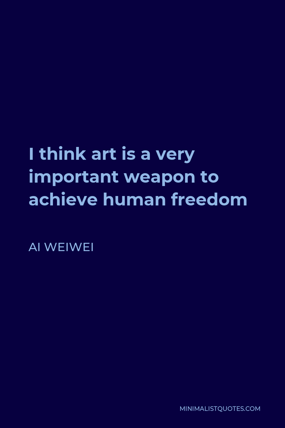 Ai Weiwei Quote - I think art is a very important weapon to achieve human freedom