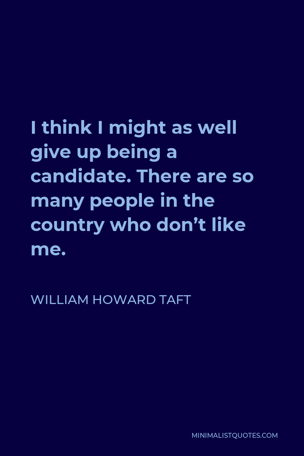 William Howard Taft Quote: I think I might as well give up being a ...