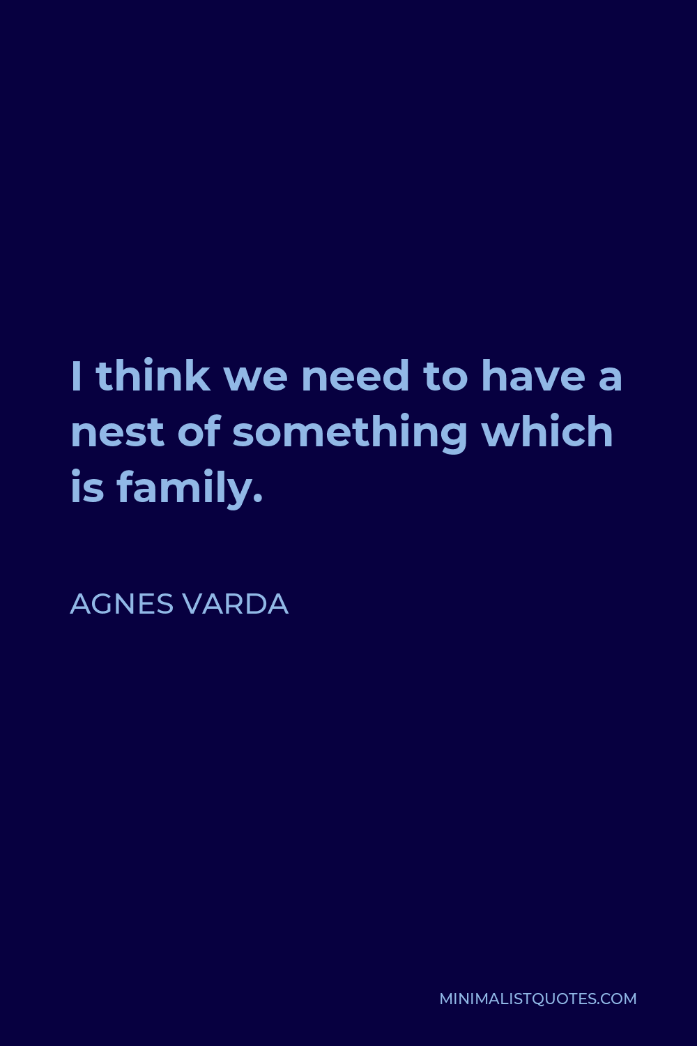 Agnes Varda Quote - I think we need to have a nest of something which is family.