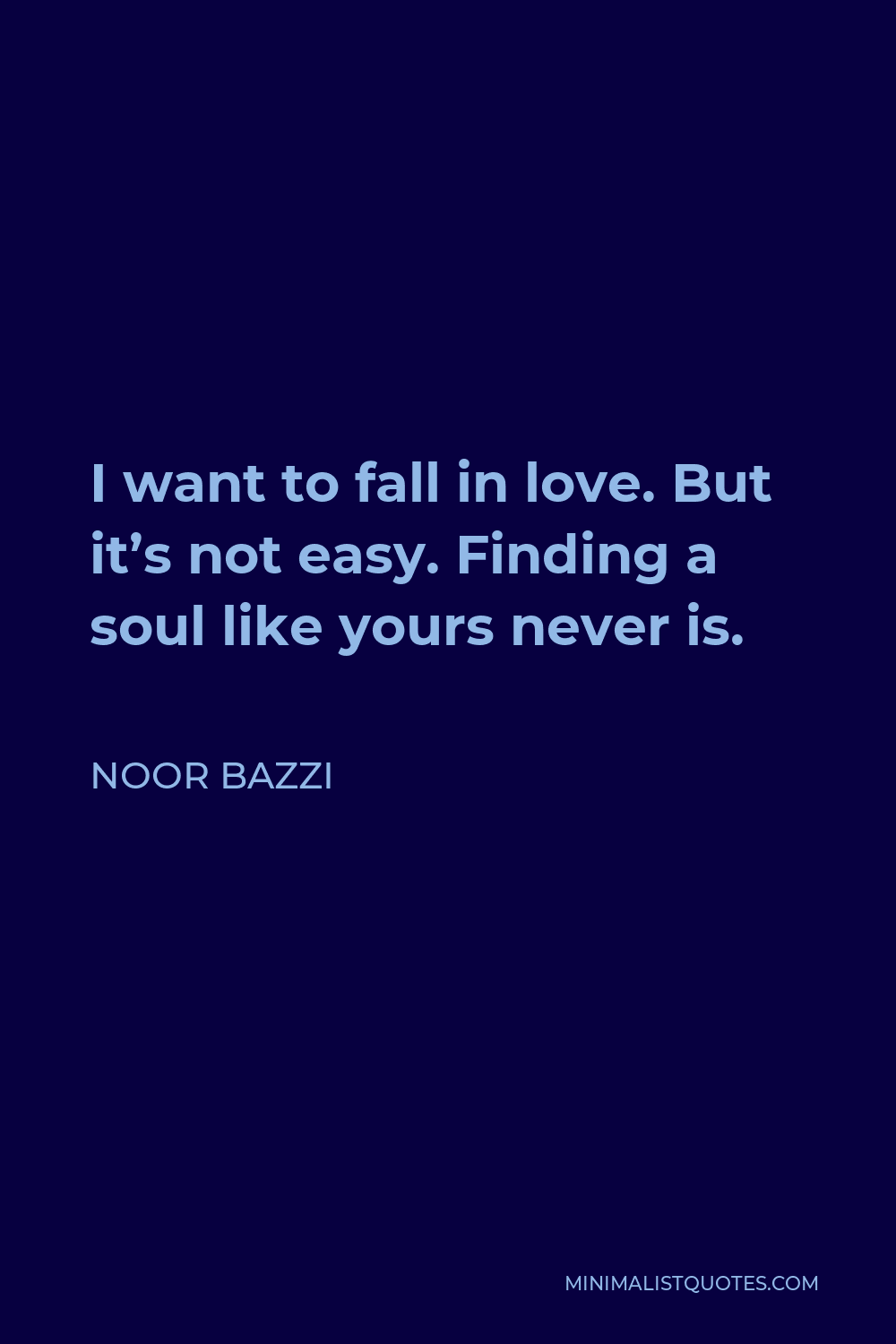 Noor Bazzi Quote - I want to fall in love. But it’s not easy. Finding a soul like yours never is.