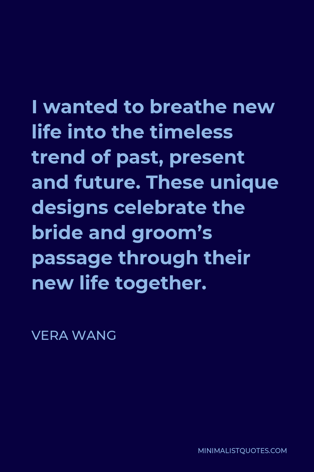 Vera Wang Quote: “I wanted to breathe new life into the timeless