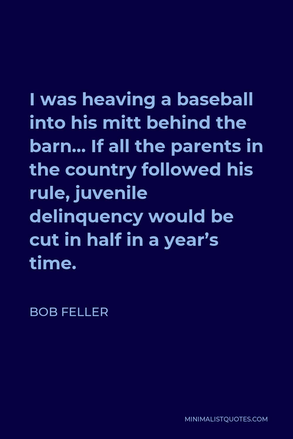 Bob Feller Quote: “My father loved baseball and he cultivated my talent. I  don't think he ever had any doubt in his mind that I would play ”