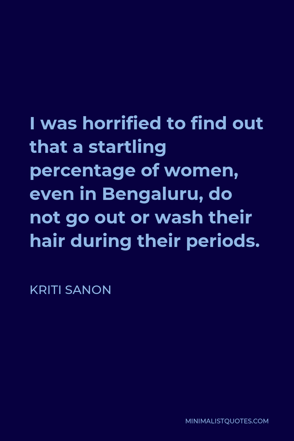 Kriti Sanon Quote: I was horrified to find out that a startling percentage  of women, even in Bengaluru, do not go out or wash their hair during their  periods.