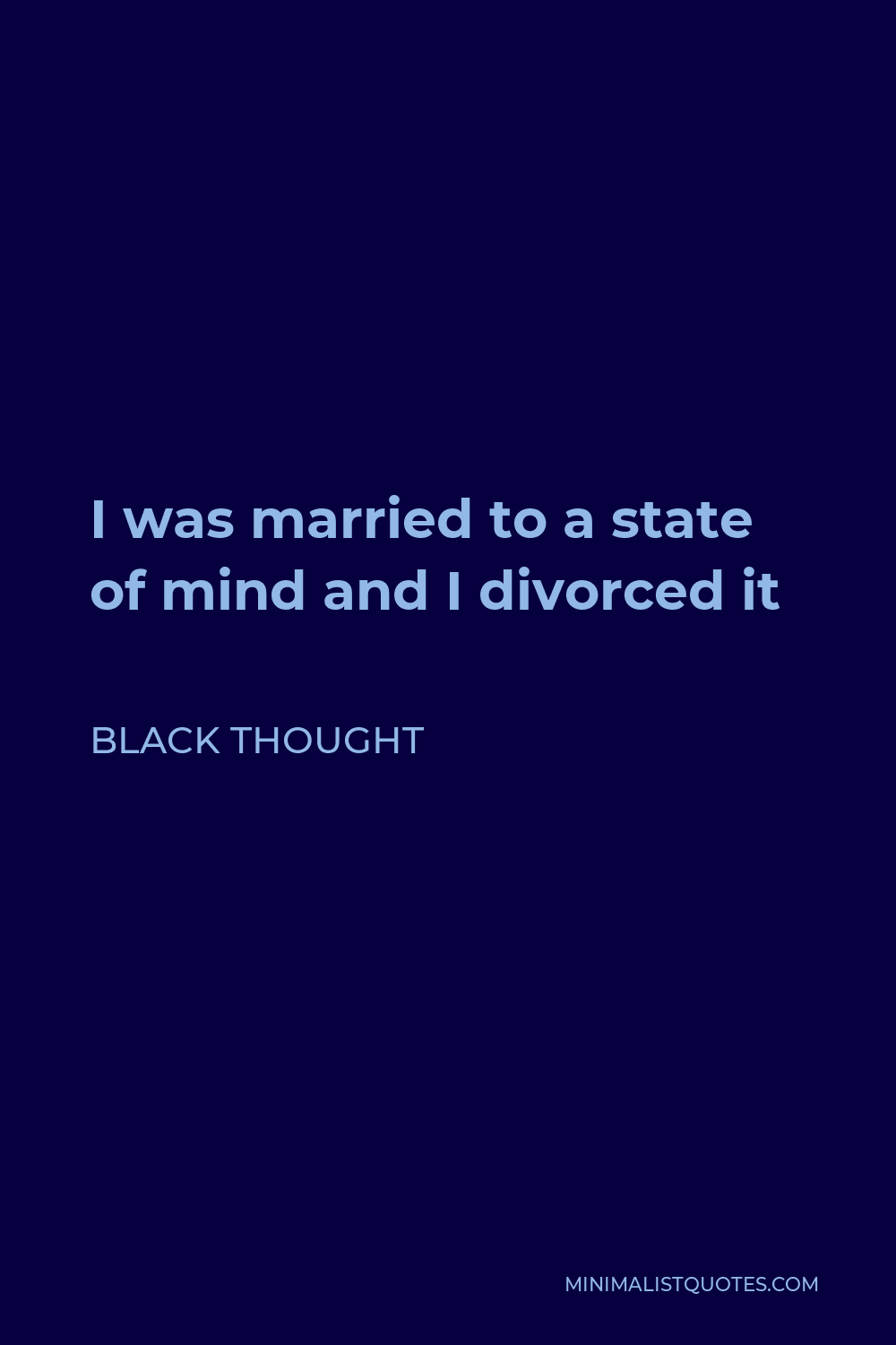 Black Thought Quote - I was married to a state of mind and I divorced it