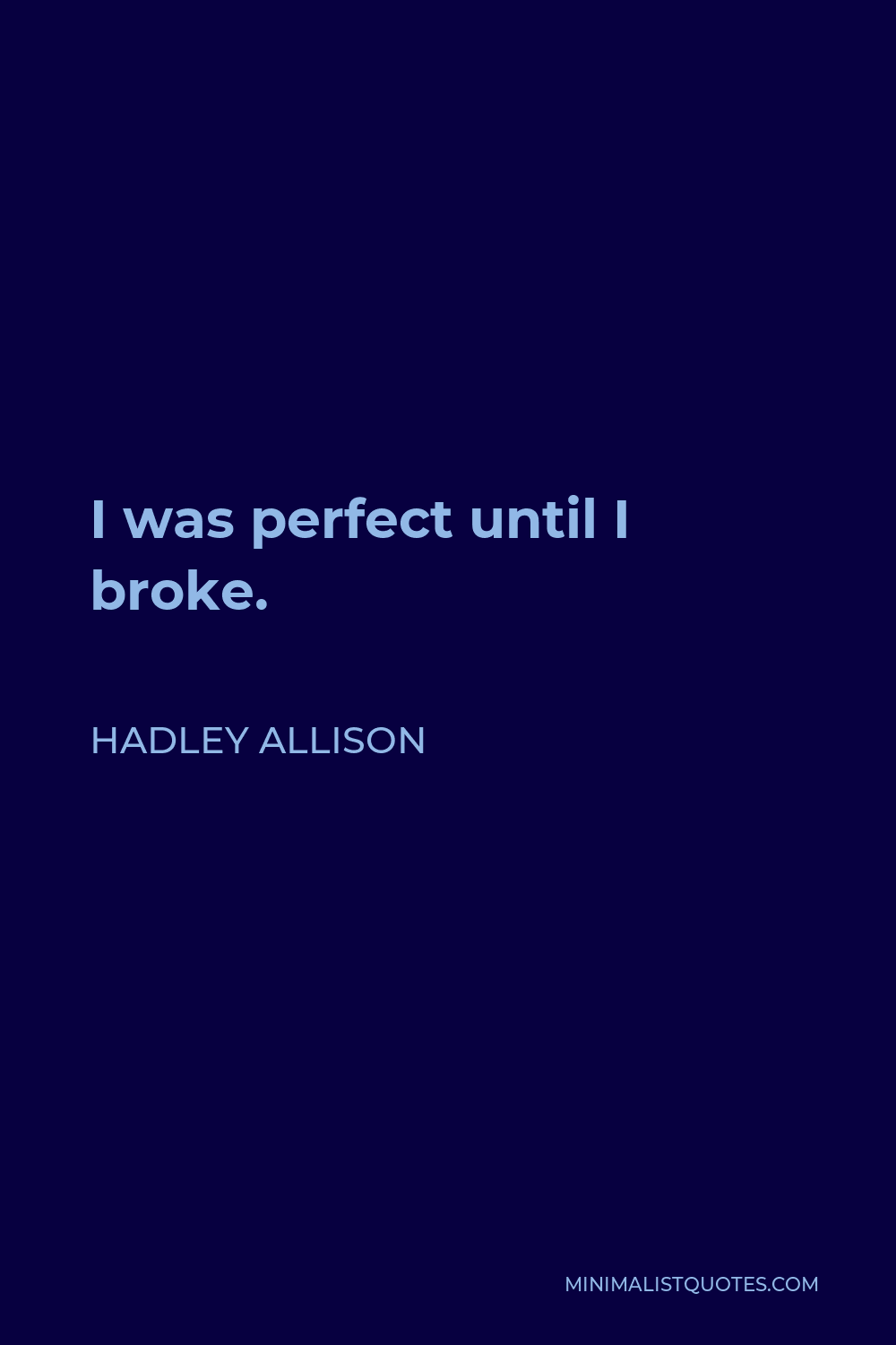 Hadley Allison Quote - I was perfect until I broke.