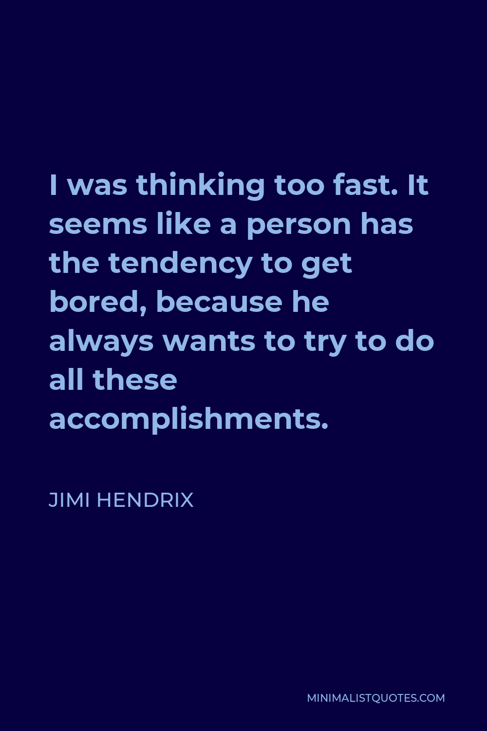 Jimi Hendrix Quote - I was thinking too fast. It seems like a person has the tendency to get bored, because he always wants to try to do all these accomplishments.