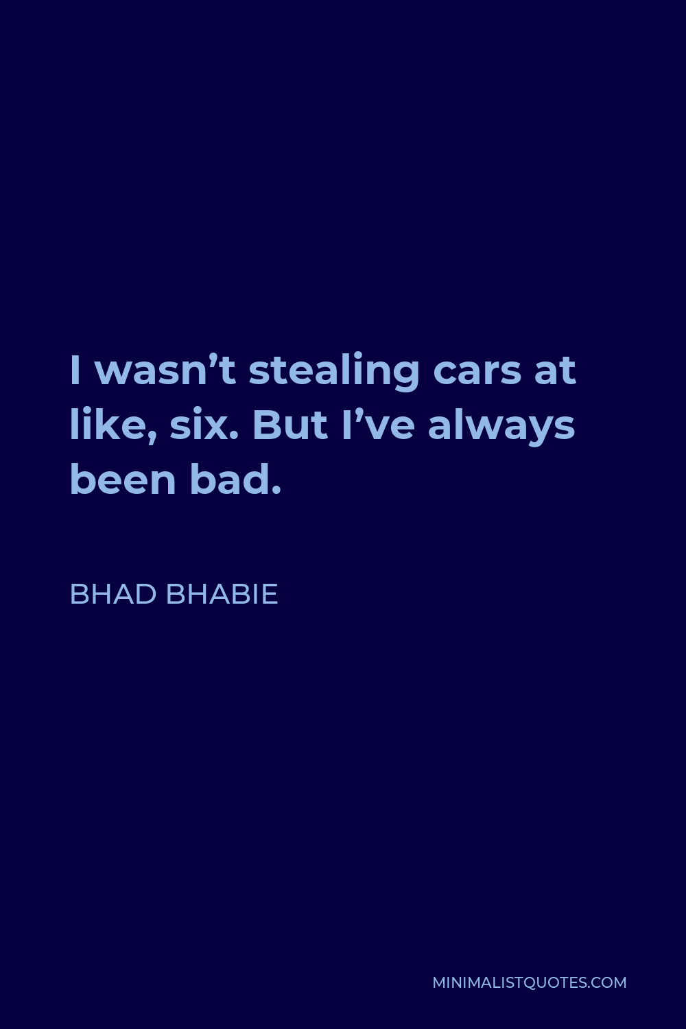 Bhad Bhabie Quote - I wasn’t stealing cars at like, six. But I’ve always been bad.