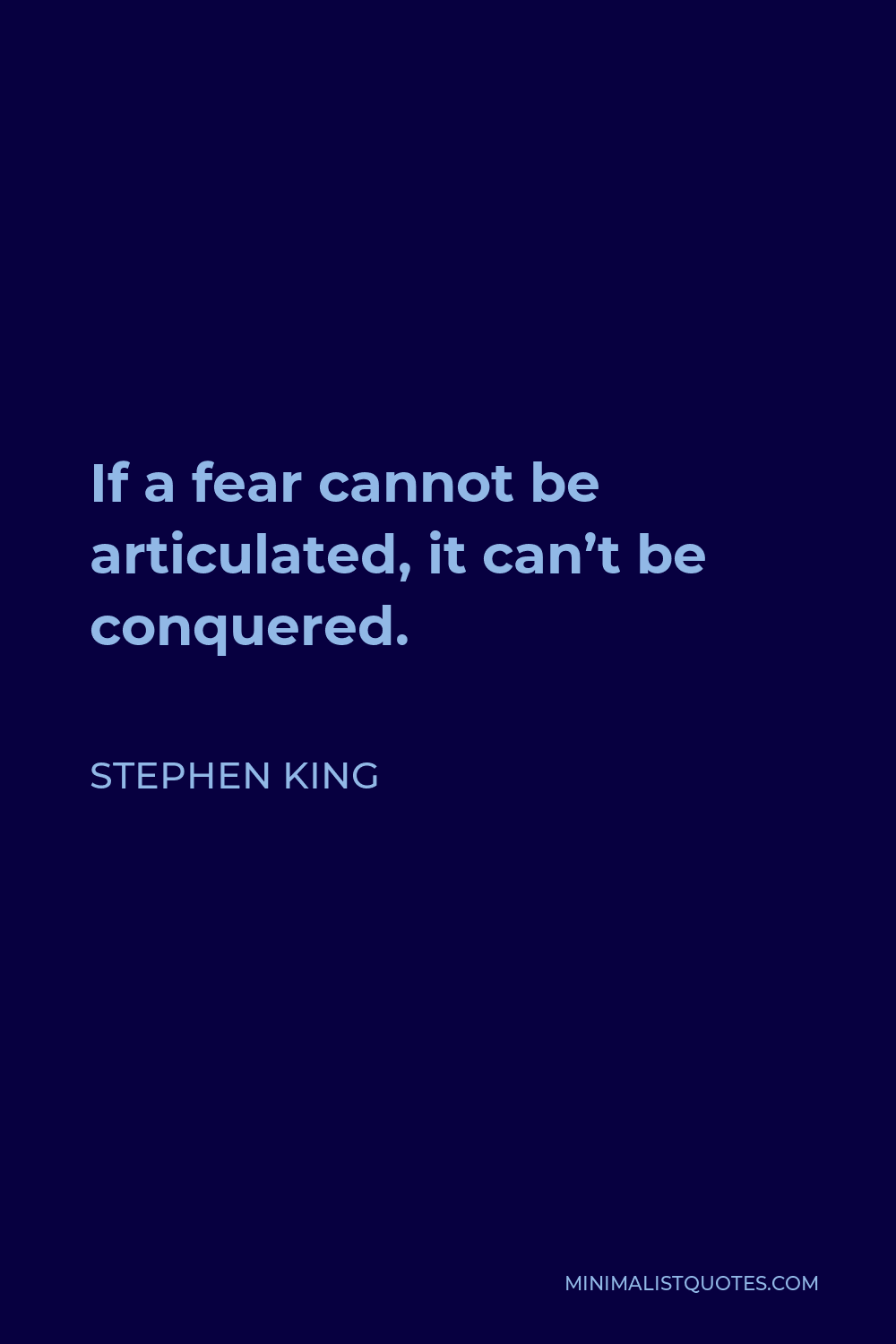 Stephen King Quote - If a fear cannot be articulated, it can’t be conquered.
