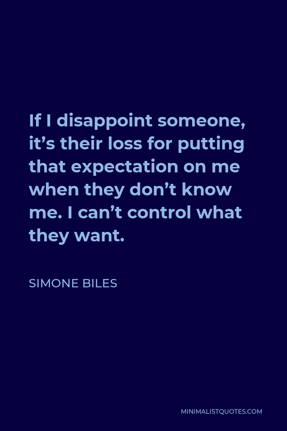 Simone Biles Quote - If I disappoint someone, it’s their loss for putting that expectation on me when they don’t know me. I can’t control what they want.