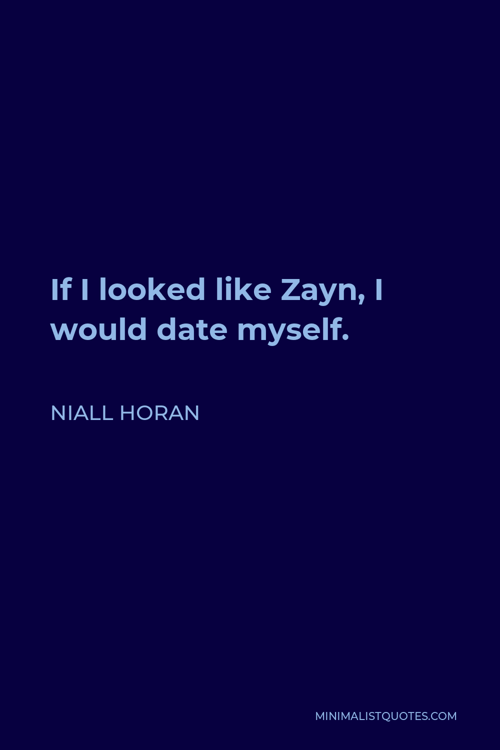 Niall Horan Quote - If I looked like Zayn, I would date myself.