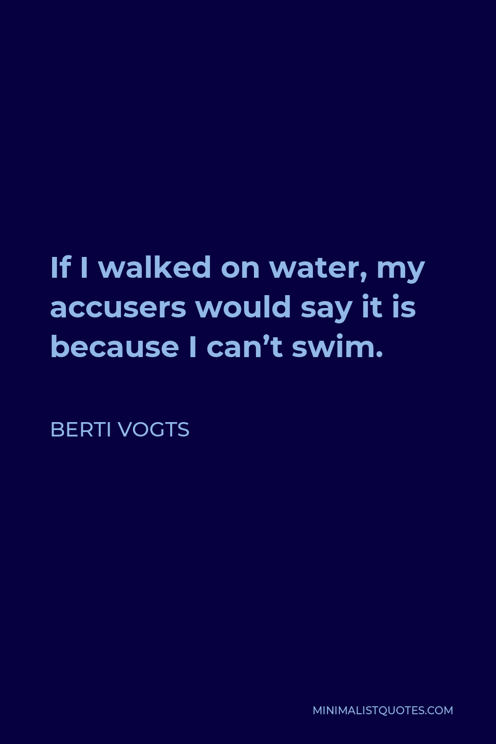 Berti Vogts Quote - If I walked on water, my accusers would say it is because I can’t swim.