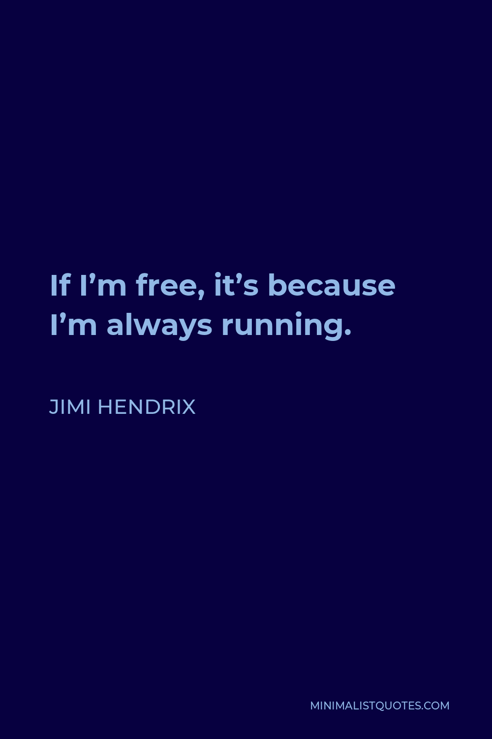 Jimi Hendrix Quote - If I’m free, it’s because I’m always running.