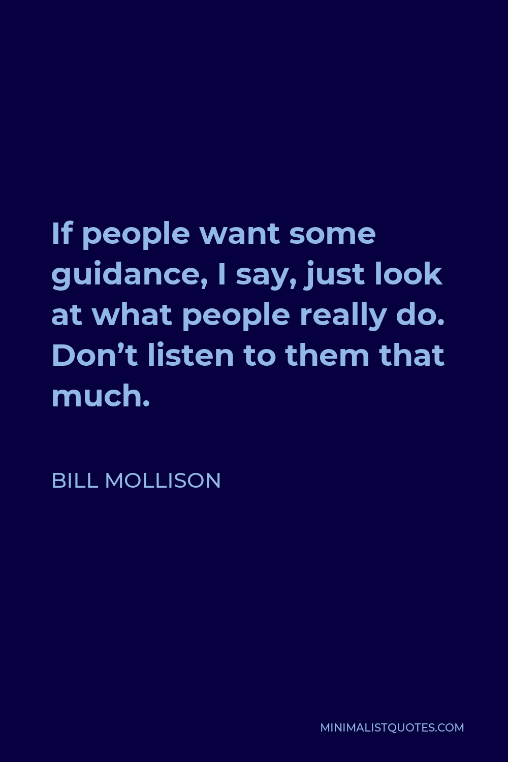 Bill Mollison Quote - If people want some guidance, I say, just look at what people really do. Don’t listen to them that much.