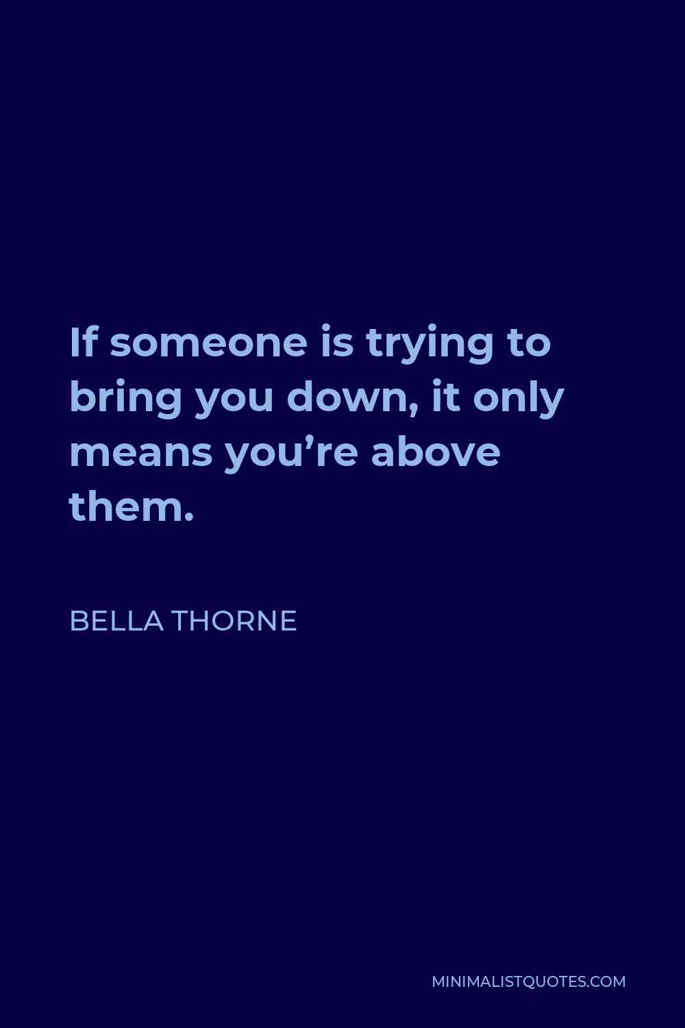 Bella Thorne Quote - If someone is trying to bring you down, it only means you’re above them.