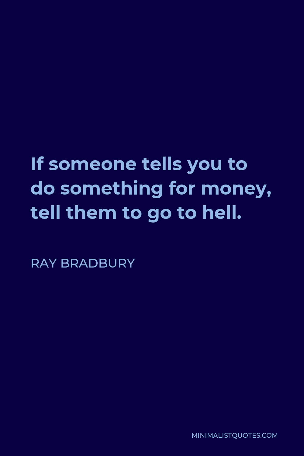 Ray Bradbury Quote - If someone tells you to do something for money, tell them to go to hell.