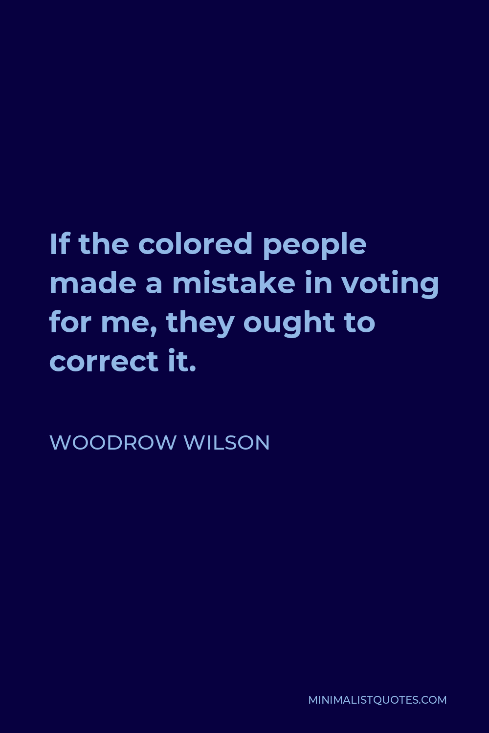 Woodrow Wilson Quote - If the colored people made a mistake in voting for me, they ought to correct it.