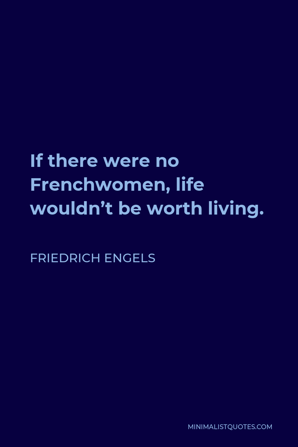 Friedrich Engels Quote - If there were no Frenchwomen, life wouldn’t be worth living.