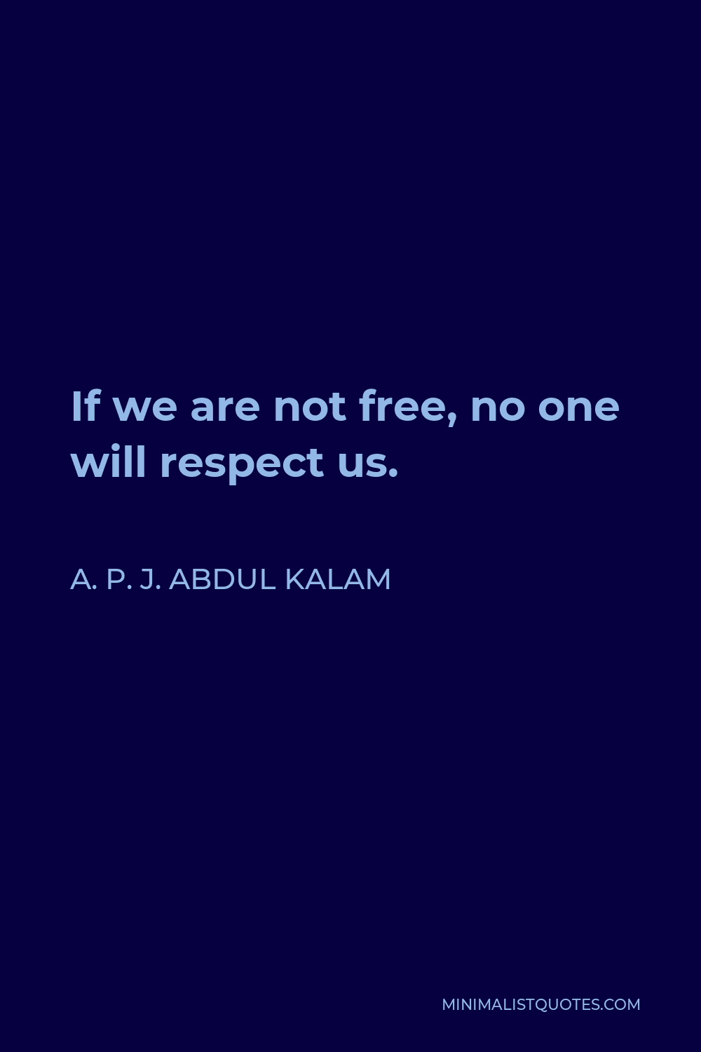 A. P. J. Abdul Kalam Quote - If we are not free, no one will respect us.