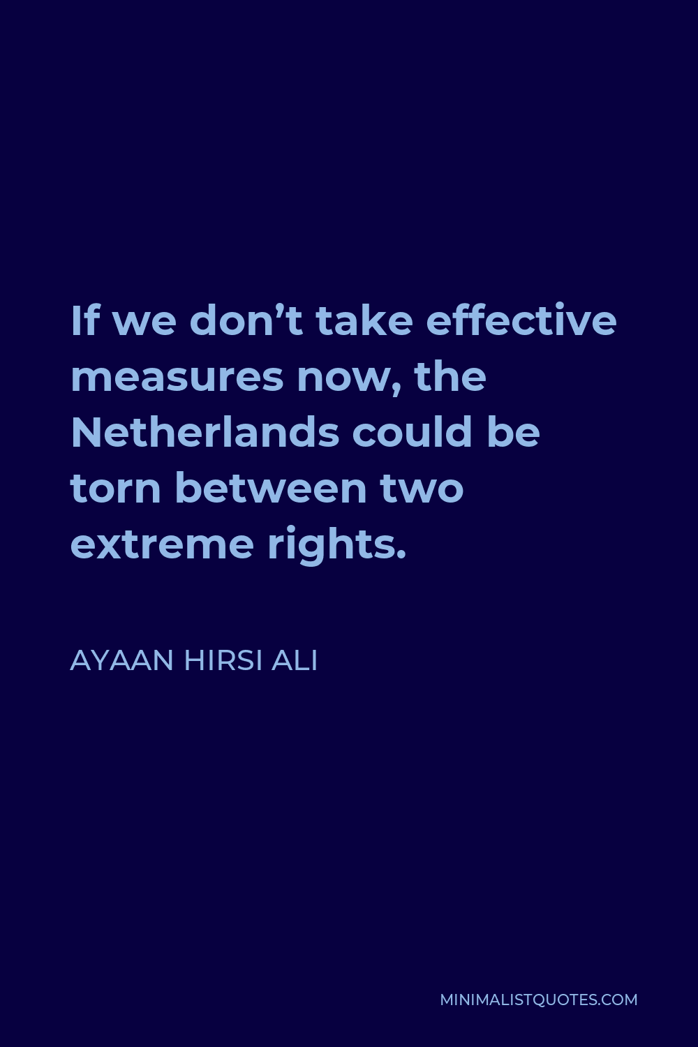 Ayaan Hirsi Ali Quote - If we don’t take effective measures now, the Netherlands could be torn between two extreme rights.
