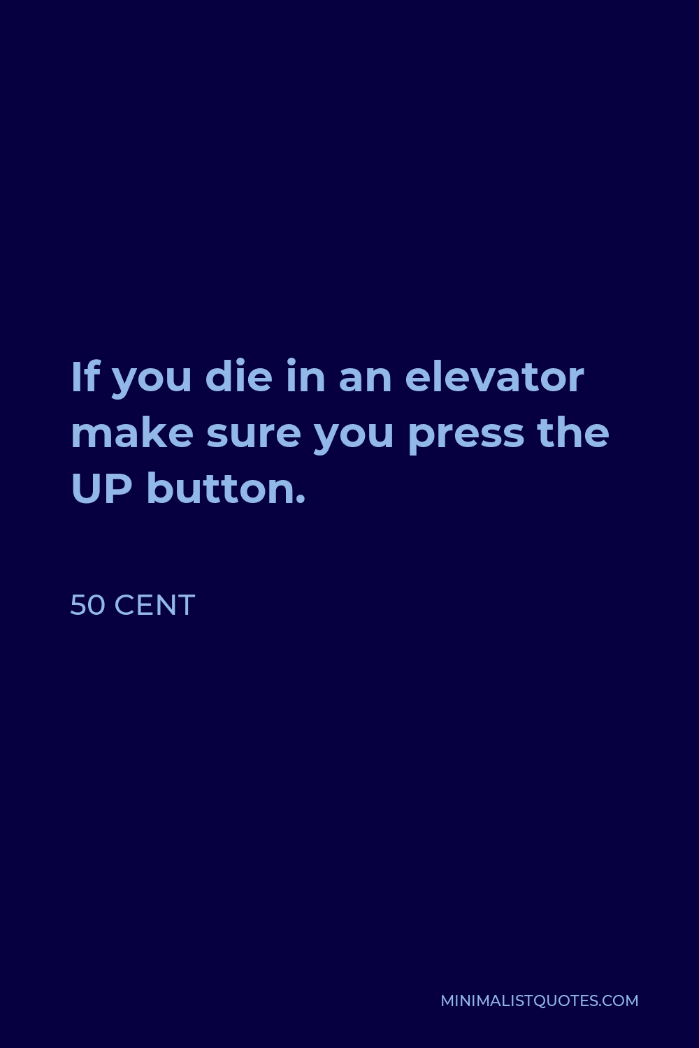 50 Cent Quote - If you die in an elevator make sure you press the UP button.