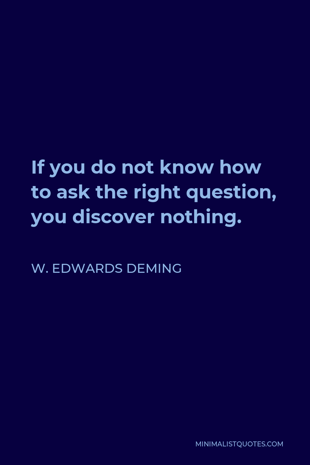 W. Edwards Deming Quote: If you do not know how to ask the right ...