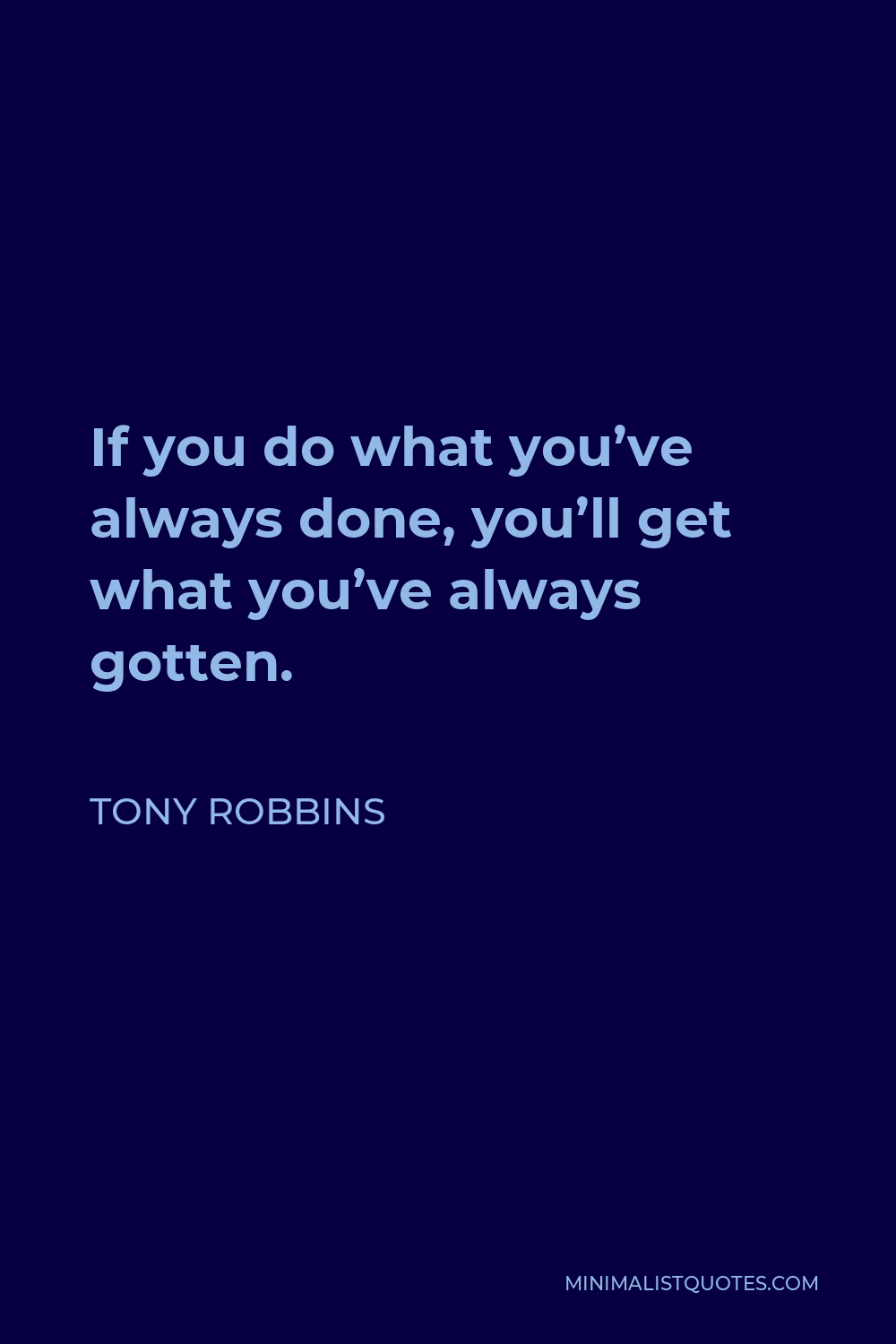 Tony Robbins Quote: If you do what you've always done, you'll get what ...