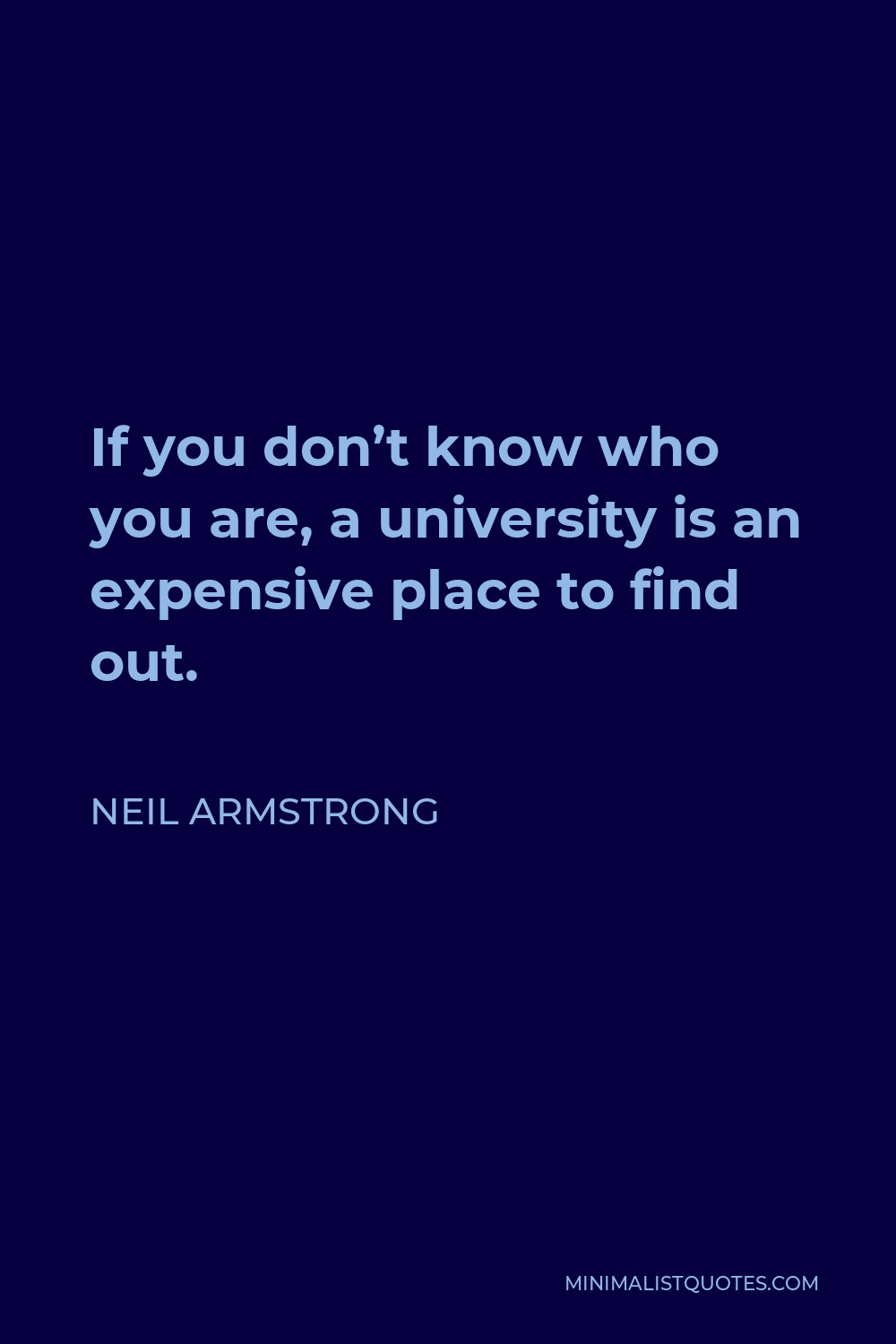 Neil Armstrong Quote - If you don’t know who you are, a university is an expensive place to find out.