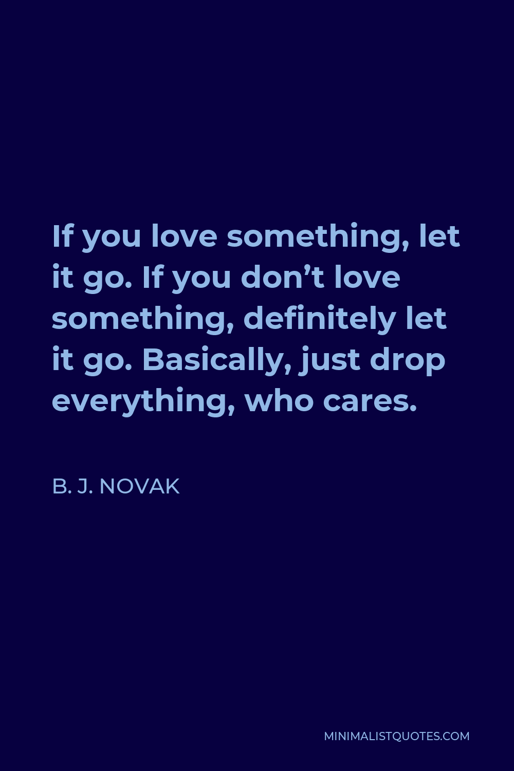 B. J. Novak Quote: If you love something, let it go. If you don't love ...