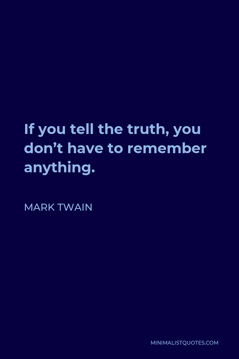 Mark Twain Quote - If you tell the truth, you don’t have to remember anything.