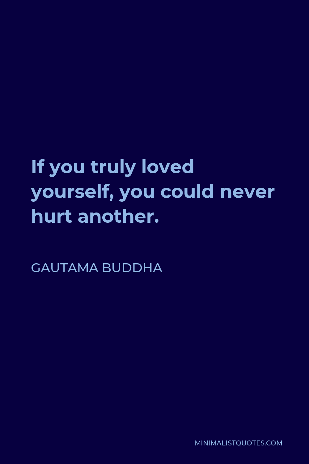Gautama Buddha Quote - If you truly loved yourself, you could never hurt another.
