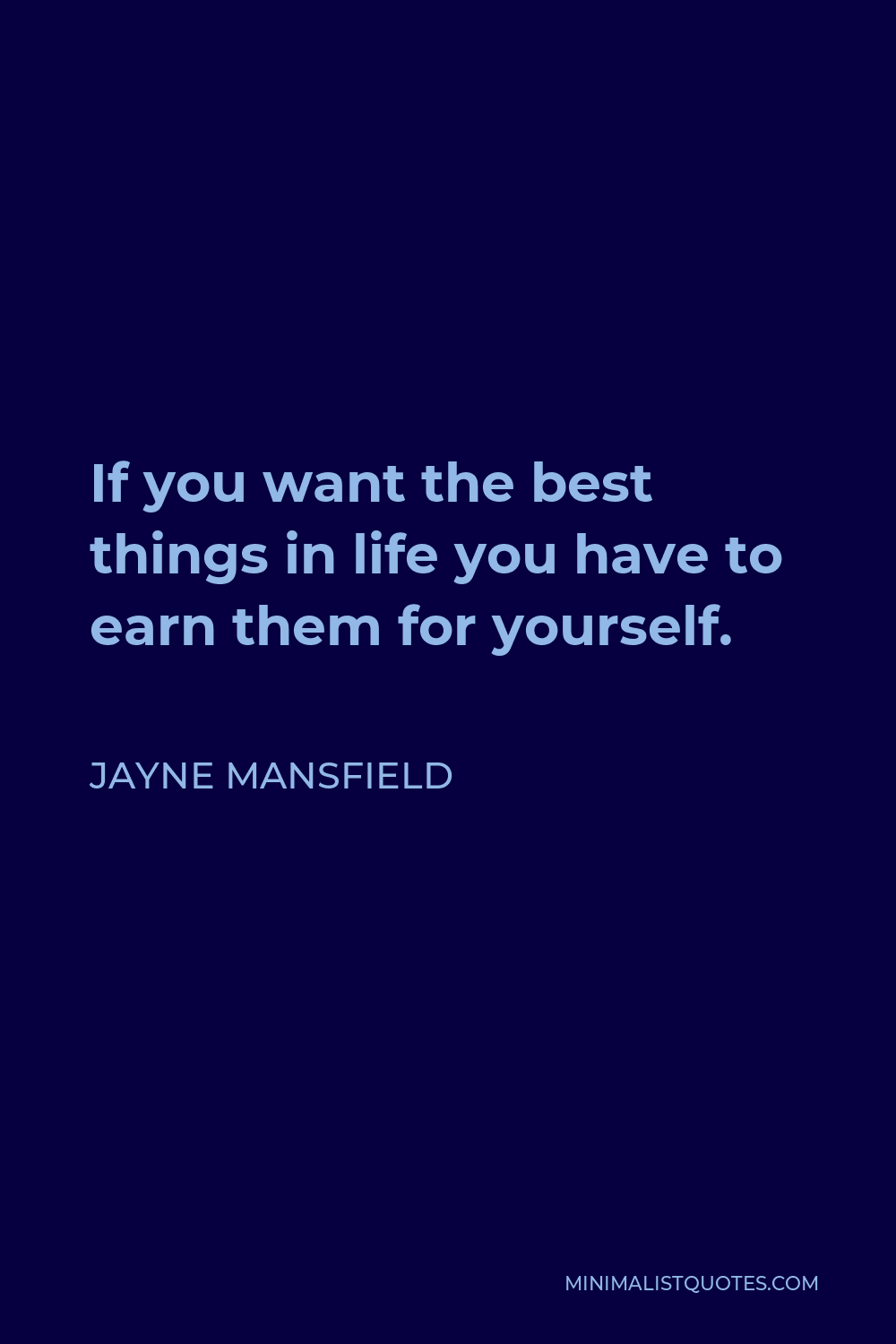 Jayne Mansfield Quote - If you want the best things in life you have to earn them for yourself.