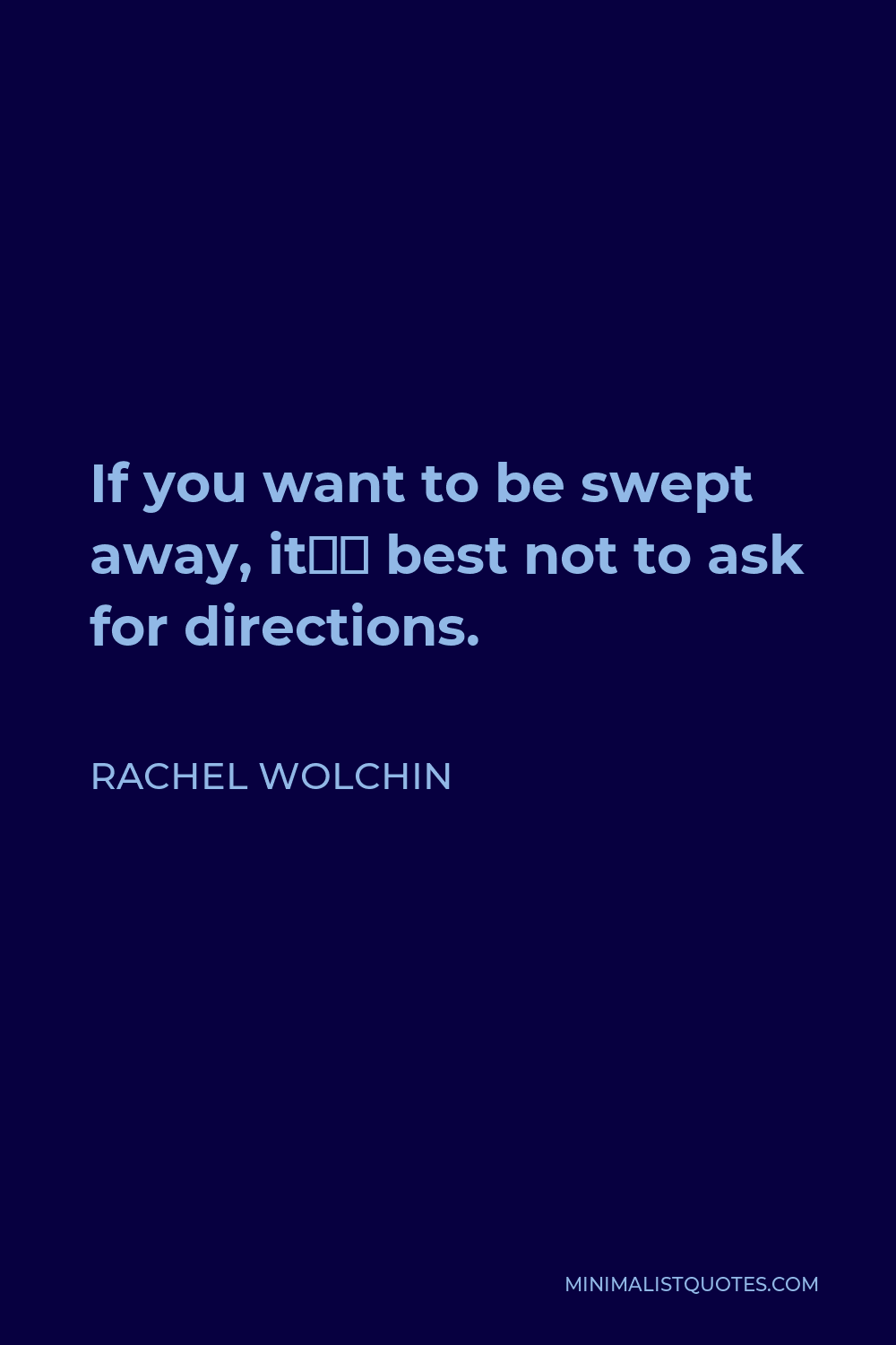 Rachel Wolchin Quote - If you want to be swept away, it’s best not to ask for directions.