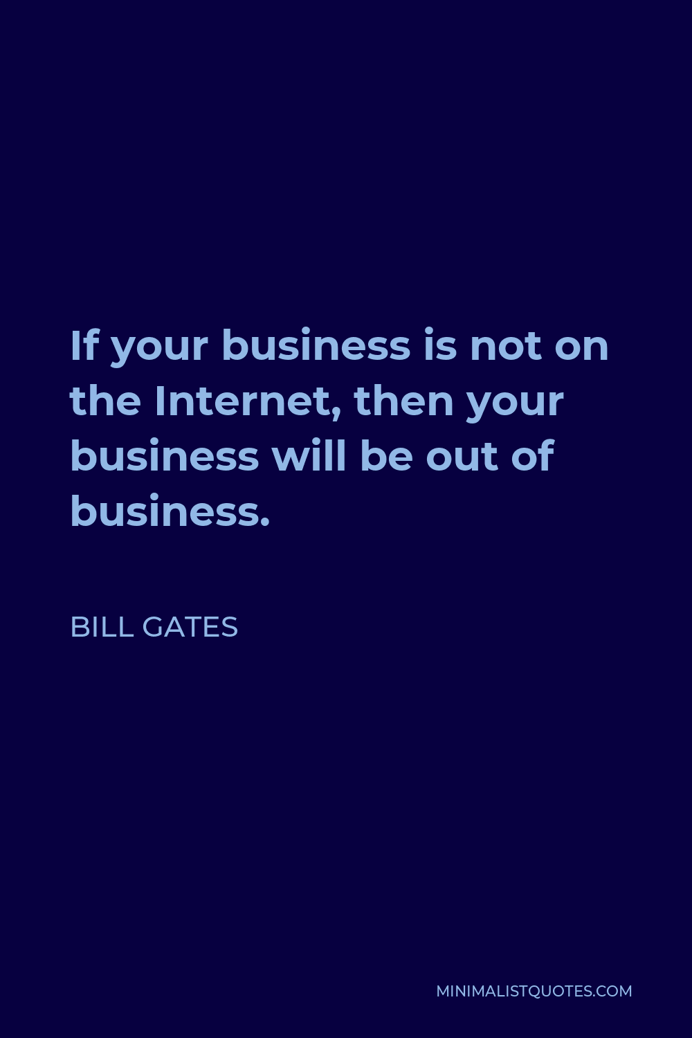Bill Gates Quote - If your business is not on the Internet, then your business will be out of business.