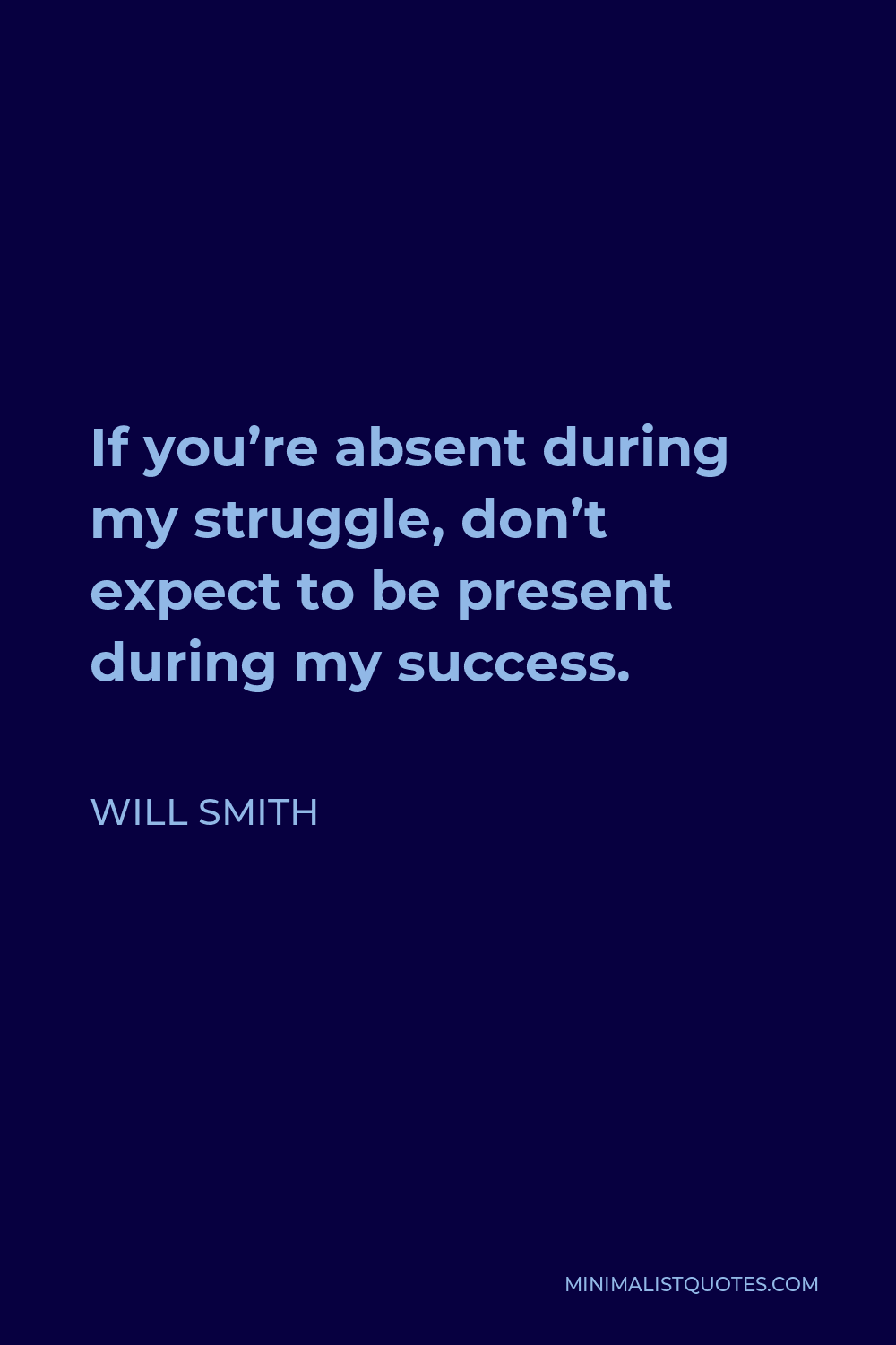 Will Smith Quote - If you’re absent during my struggle, don’t expect to be present during my success.