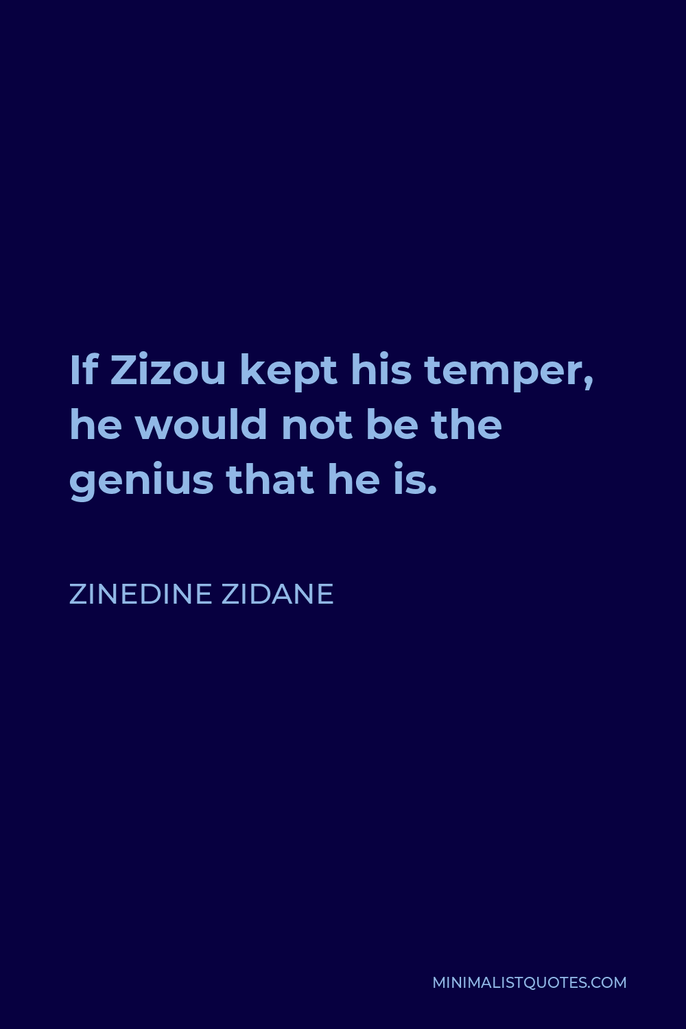 Zinedine Zidane Quote - If Zizou kept his temper, he would not be the genius that he is.