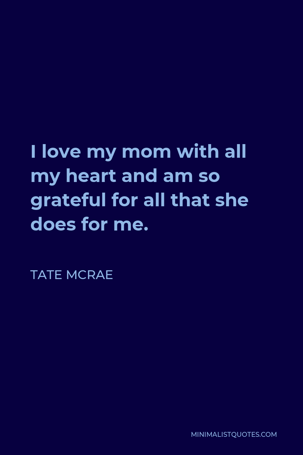 Tate McRae Quote - I love my mom with all my heart and am so grateful for all that she does for me.