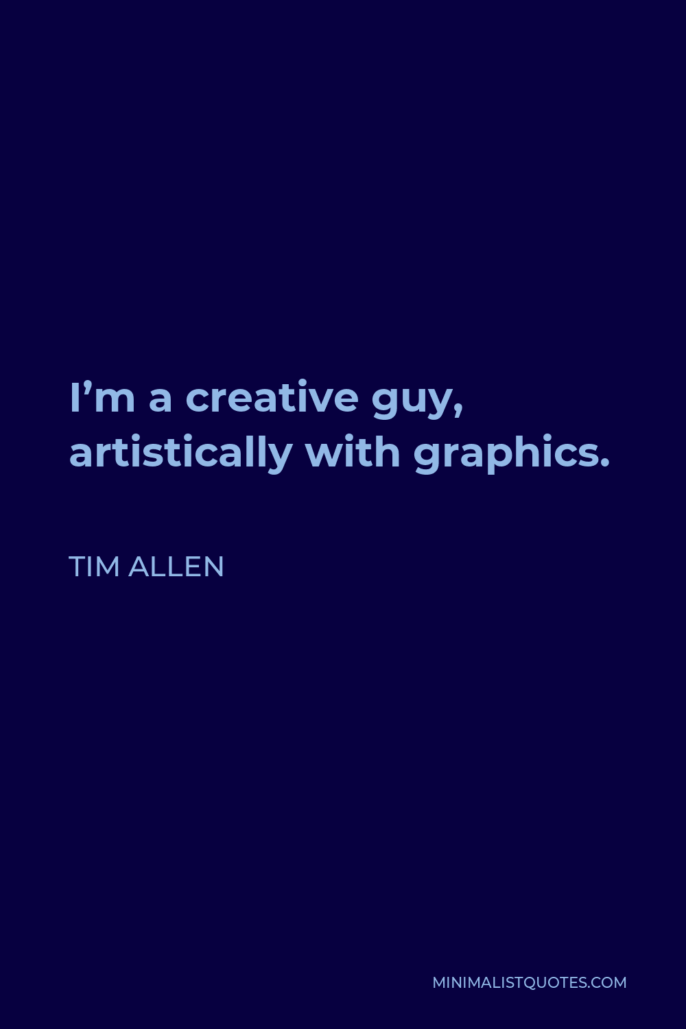 Tim Allen Quote - I’m a creative guy, artistically with graphics.
