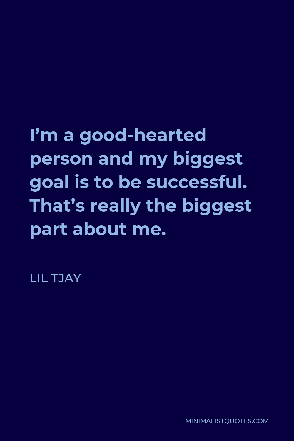 Lil Tjay Quote - I’m a good-hearted person and my biggest goal is to be successful. That’s really the biggest part about me.