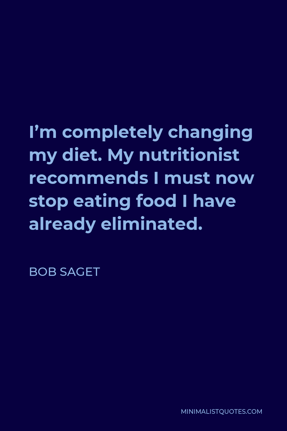 Bob Saget Quote - I’m completely changing my diet. My nutritionist recommends I must now stop eating food I have already eliminated.