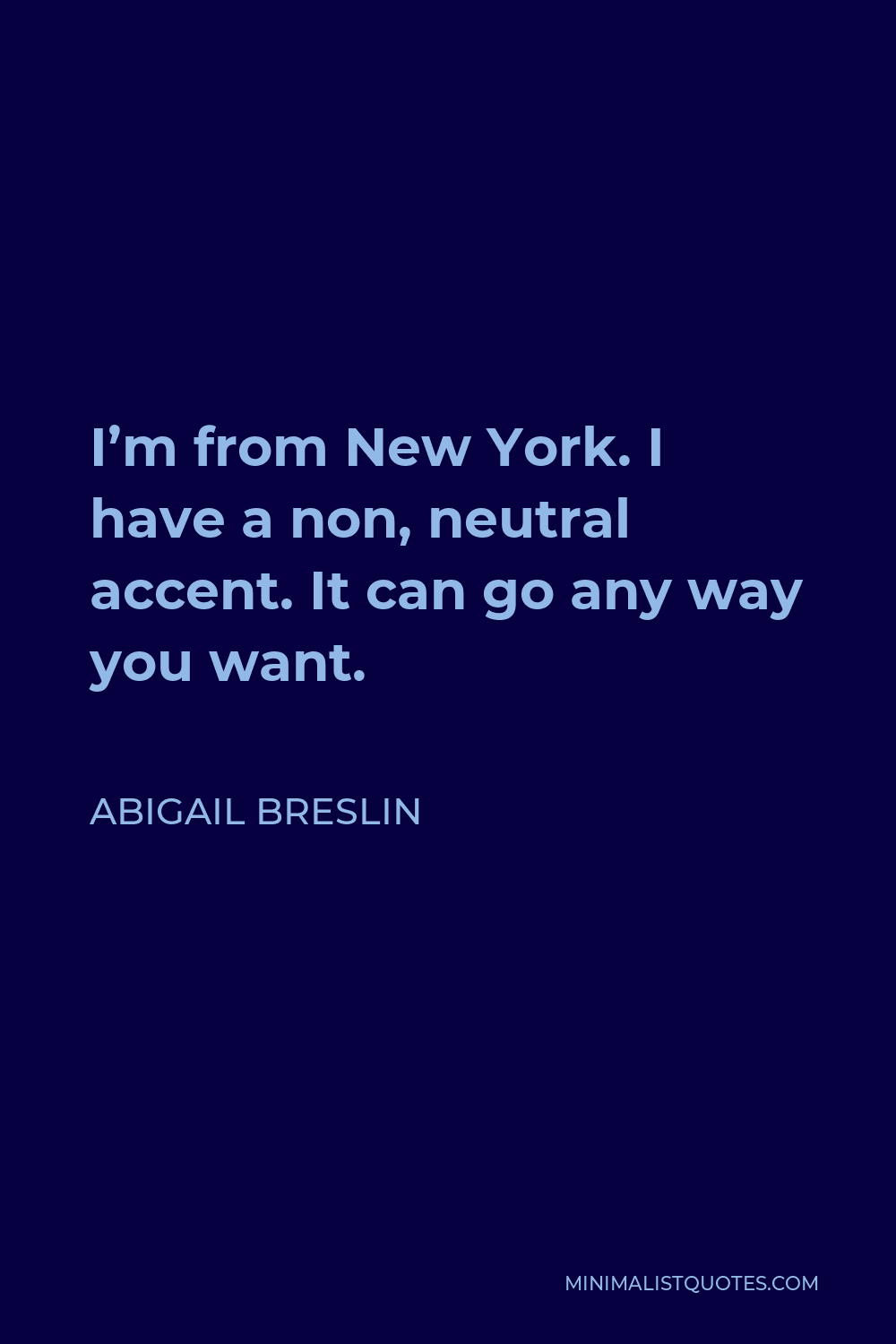 Abigail Breslin Quote - I’m from New York. I have a non, neutral accent. It can go any way you want.