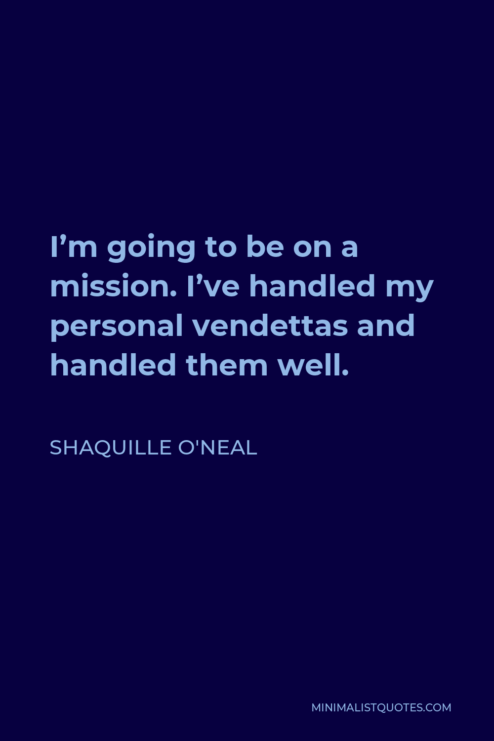 Shaquille O'Neal Quote - I’m going to be on a mission. I’ve handled my personal vendettas and handled them well.