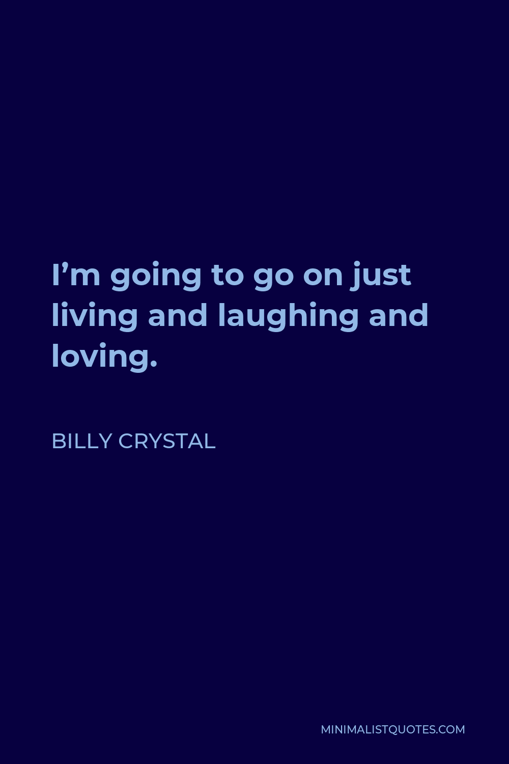 Billy Crystal Quote - I’m going to go on just living and laughing and loving.