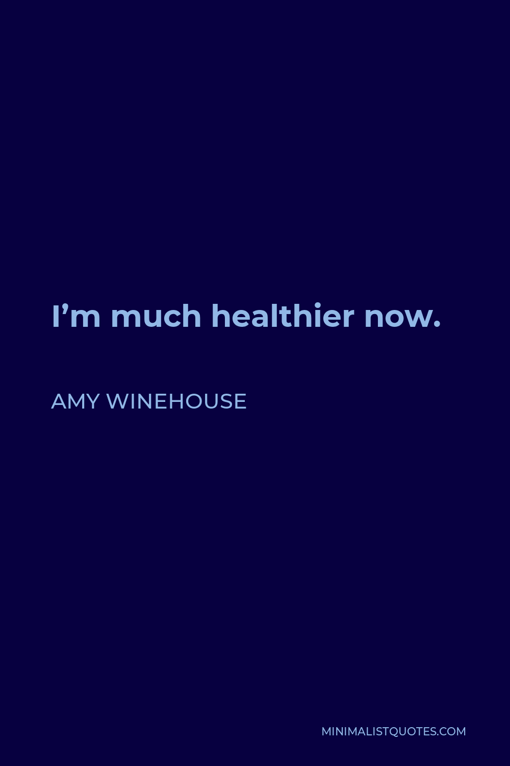 Amy Winehouse Quote - I’m much healthier now.