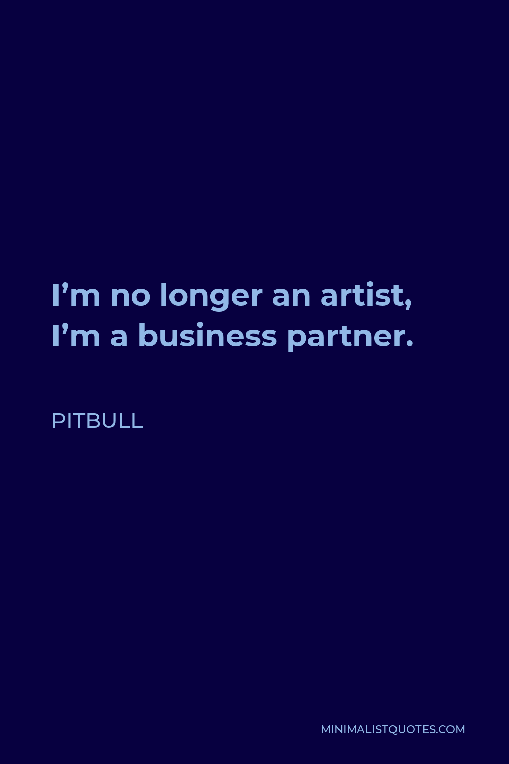 Pitbull Quote - I’m no longer an artist, I’m a business partner.
