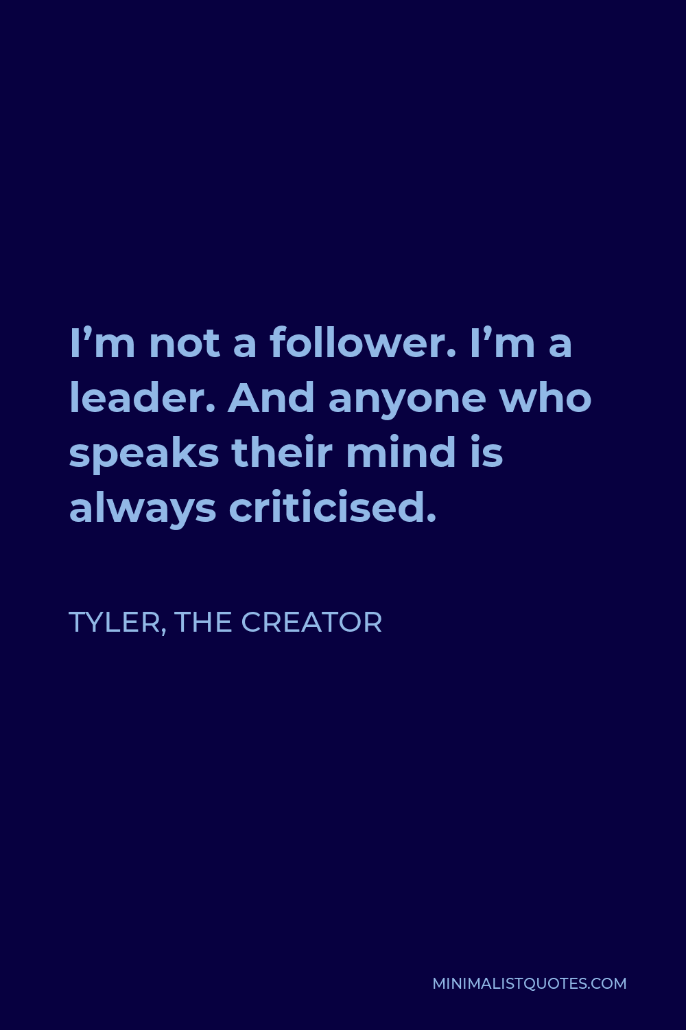 Tyler, the Creator Quote - I’m not a follower. I’m a leader. And anyone who speaks their mind is always criticised.