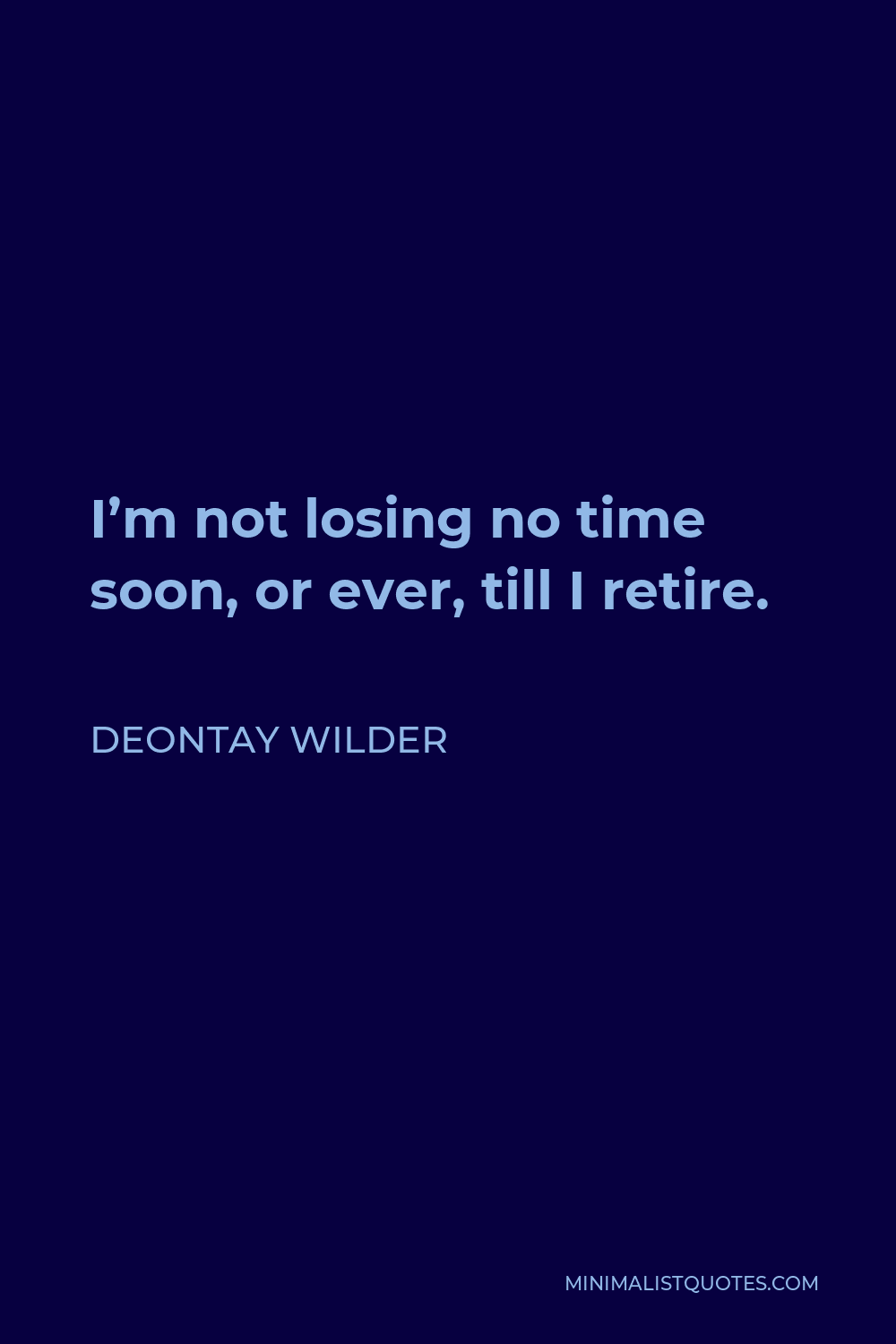 Deontay Wilder Quote - I’m not losing no time soon, or ever, till I retire.