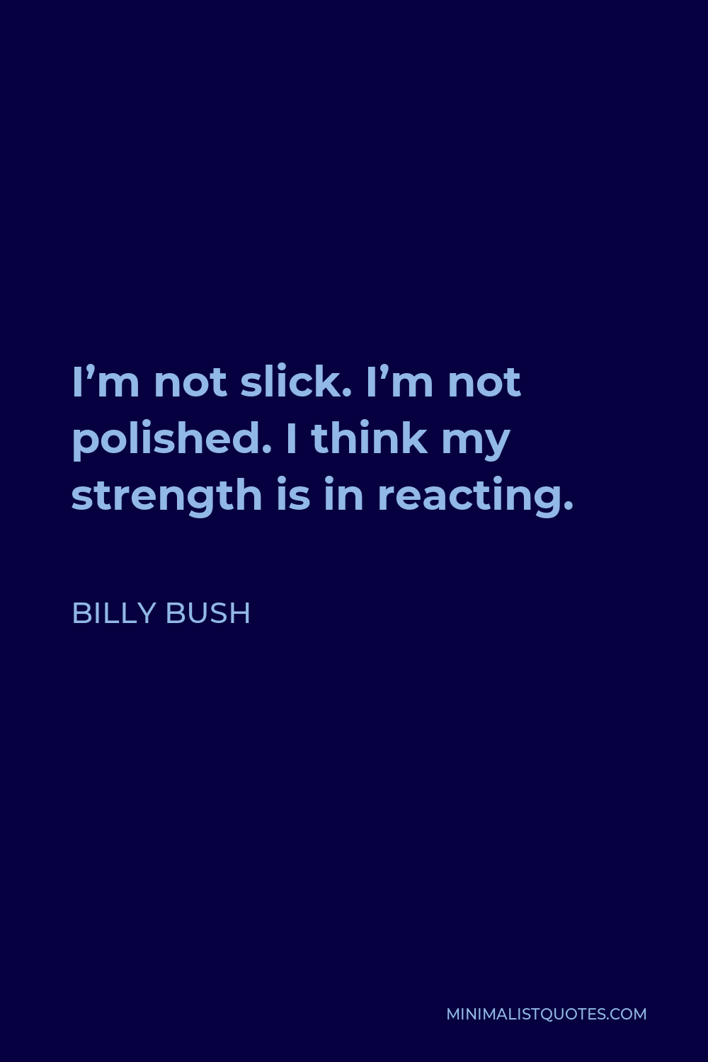 Billy Bush Quote - I’m not slick. I’m not polished. I think my strength is in reacting.