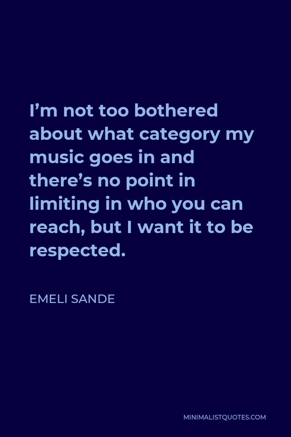 Emeli Sande Quote - I’m not too bothered about what category my music goes in and there’s no point in limiting in who you can reach, but I want it to be respected.