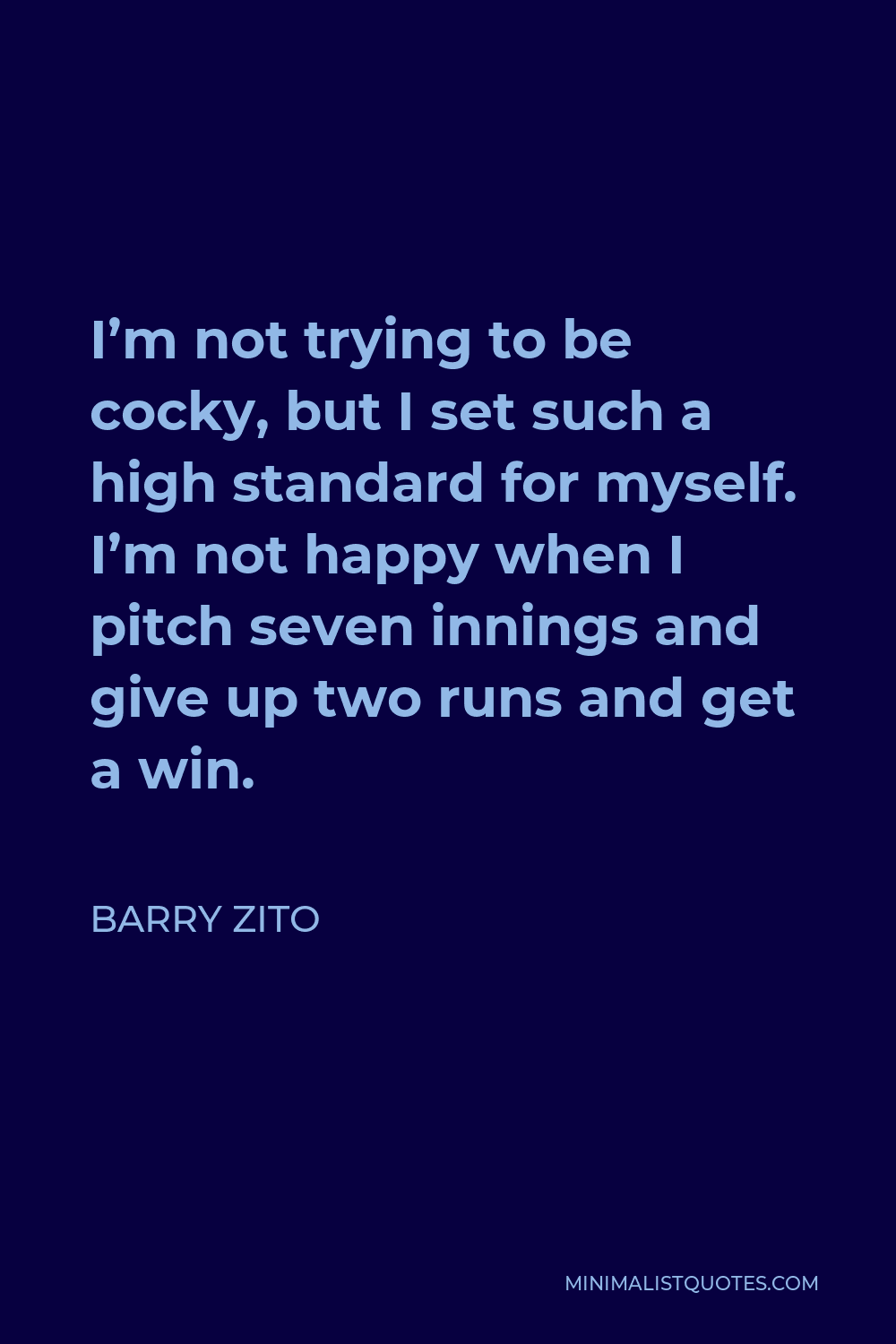 Barry Zito Quote - I’m not trying to be cocky, but I set such a high standard for myself. I’m not happy when I pitch seven innings and give up two runs and get a win.